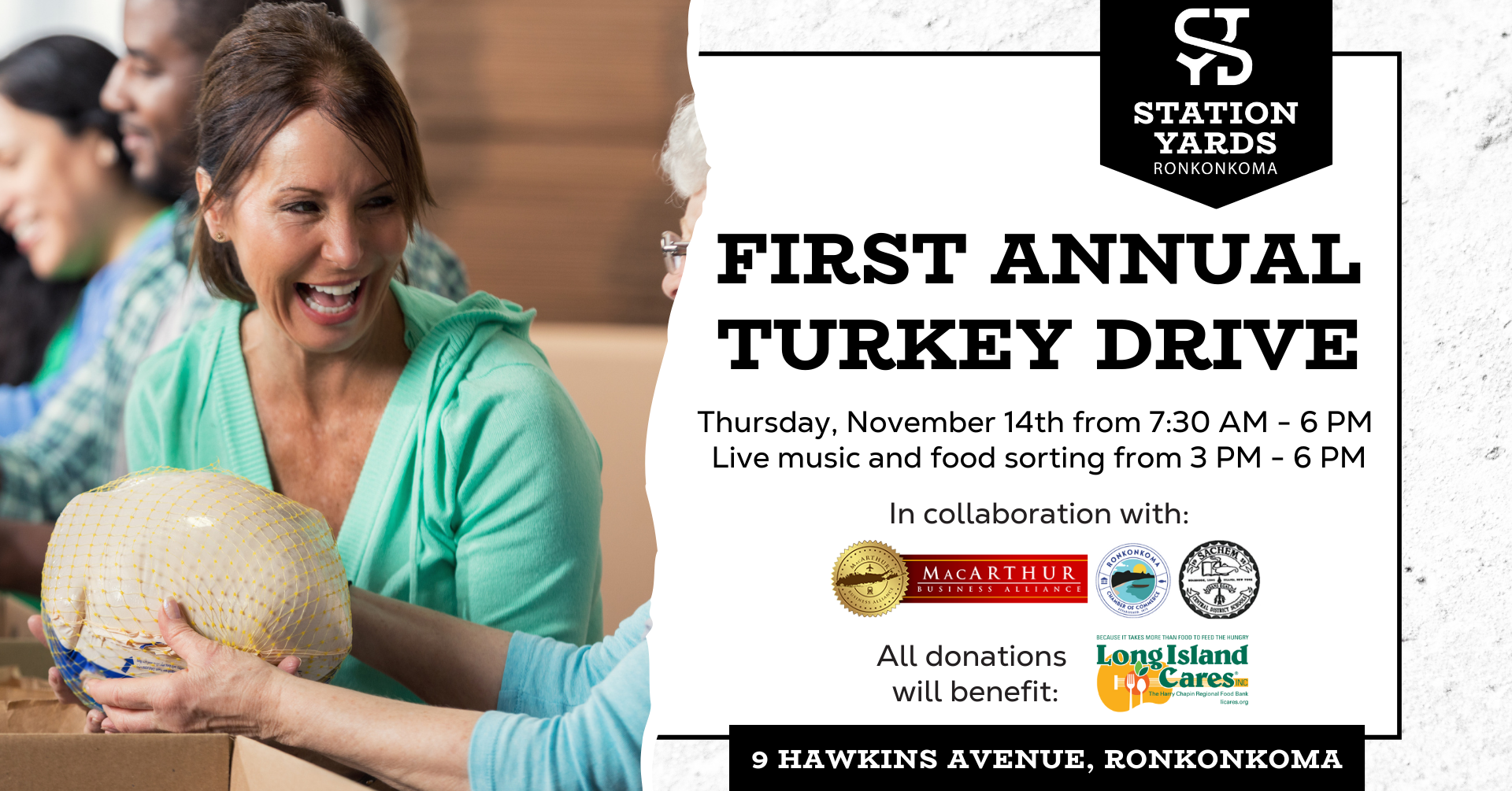 First Annual Turkey Drive Thursday, November 14th from 7:30 AM - 6 PM with live music from 3 PM - 6 PM at Station Yards in collaboration with the Macarthur Business Alliance, Ronkonkoma Chamber of Commerce, and Sachem Schools with all donations benefiting Long Island Cares